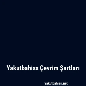 Yakutbahiss Çevrim Şartları