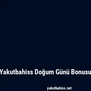 Yakutbahiss Doğum Günü Bonusu