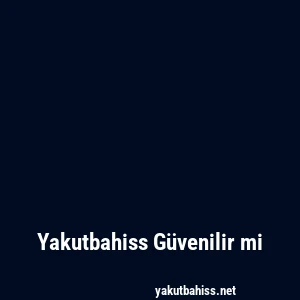Yakutbahiss Güvenilir mi