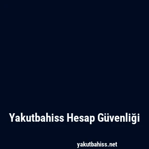 Yakutbahiss Hesap Güvenliği