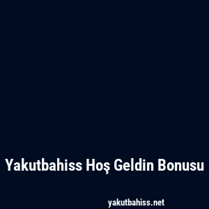 Yakutbahiss Hoş Geldin Bonusu