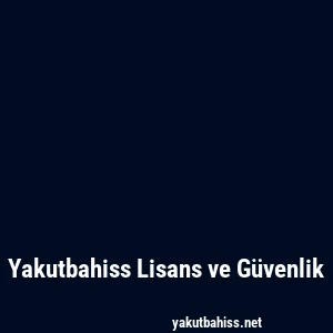 Yakutbahiss Lisans ve Güvenlik