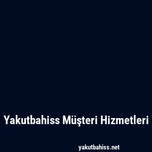 Yakutbahiss Müşteri Hizmetleri