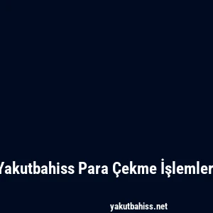 Yakutbahiss Para Çekme İşlemleri